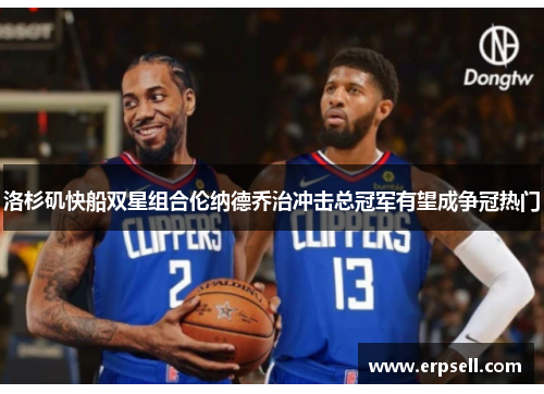洛杉矶快船双星组合伦纳德乔治冲击总冠军有望成争冠热门