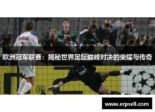 欧洲冠军联赛：揭秘世界足坛巅峰对决的荣耀与传奇