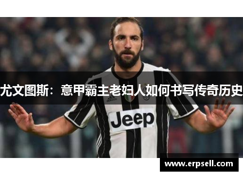 尤文图斯：意甲霸主老妇人如何书写传奇历史