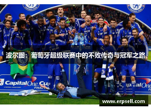 波尔图：葡萄牙超级联赛中的不败传奇与冠军之路