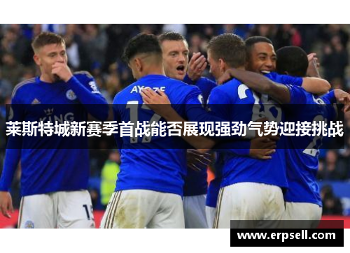莱斯特城新赛季首战能否展现强劲气势迎接挑战
