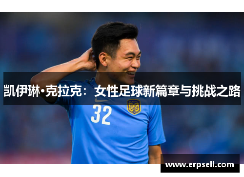 凯伊琳·克拉克：女性足球新篇章与挑战之路