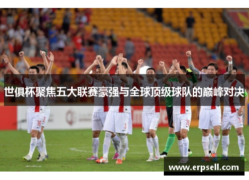 世俱杯聚焦五大联赛豪强与全球顶级球队的巅峰对决